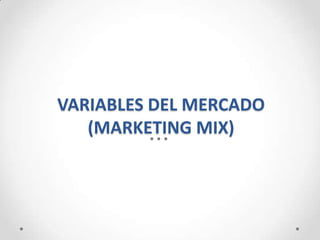 VARIABLES DEL MERCADO
   (MARKETING MIX)
 