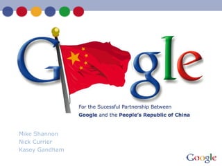 Googleand China 2011 Case CompetitionAlpha Kappa Psi Mike Shannon Nick Currier Kasey Gandham Mike Shannon Nick Currier Kasey Gandham 