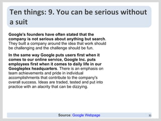 Ten things: 9.  You can be serious without a suit Google's founders have often stated that the company is not serious abou...