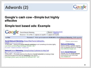 Adwords (2) Google’s cash cow –Simple but highly effective Simple text based ads: Example 
