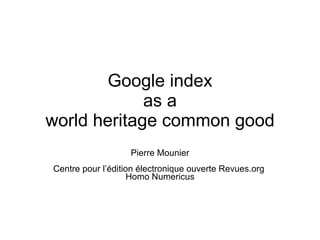 Google index as a world heritage common good Pierre Mounier Centre pour l’édition électronique ouverte Revues.org  Homo Numericus 