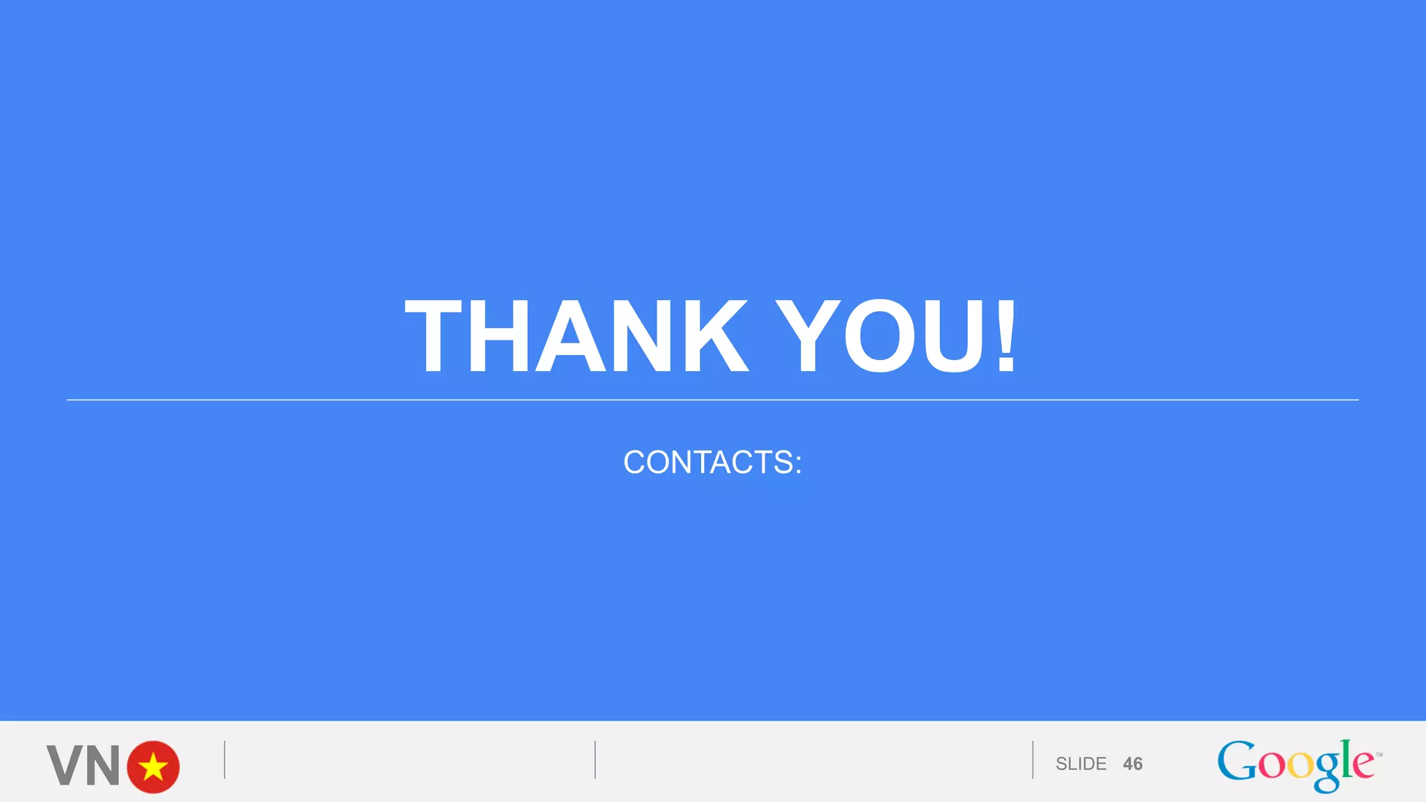 VN SLIDE
CONTACTS:
THANK YOU!
46
 