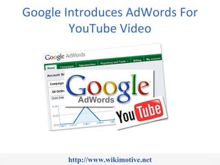 Google Introduces AdWords For
        YouTube Video




       http://www.wikimotive.net
 