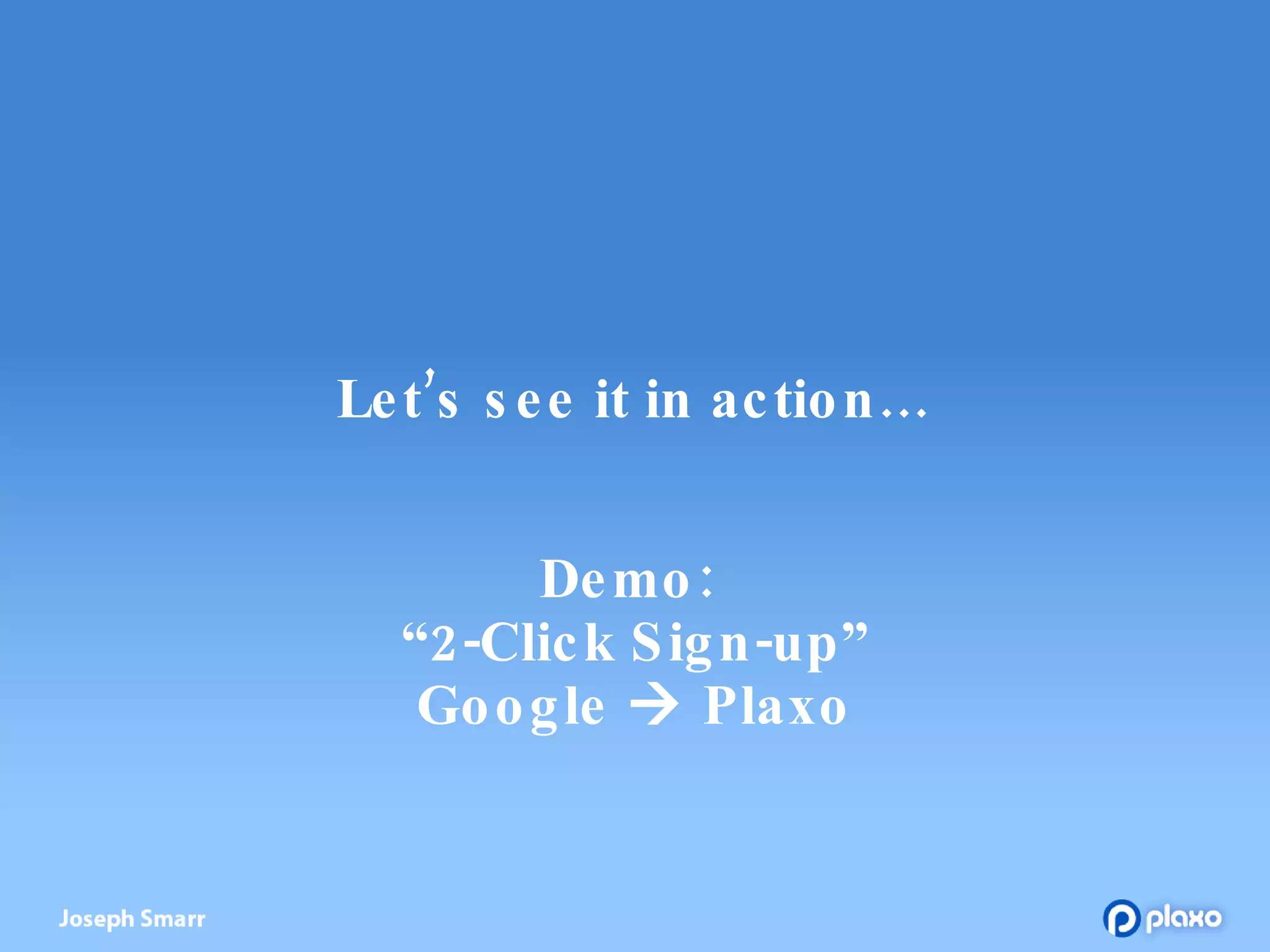 Let’s see it in action… Demo:   “2-Click Sign-up”  Google    Plaxo 
