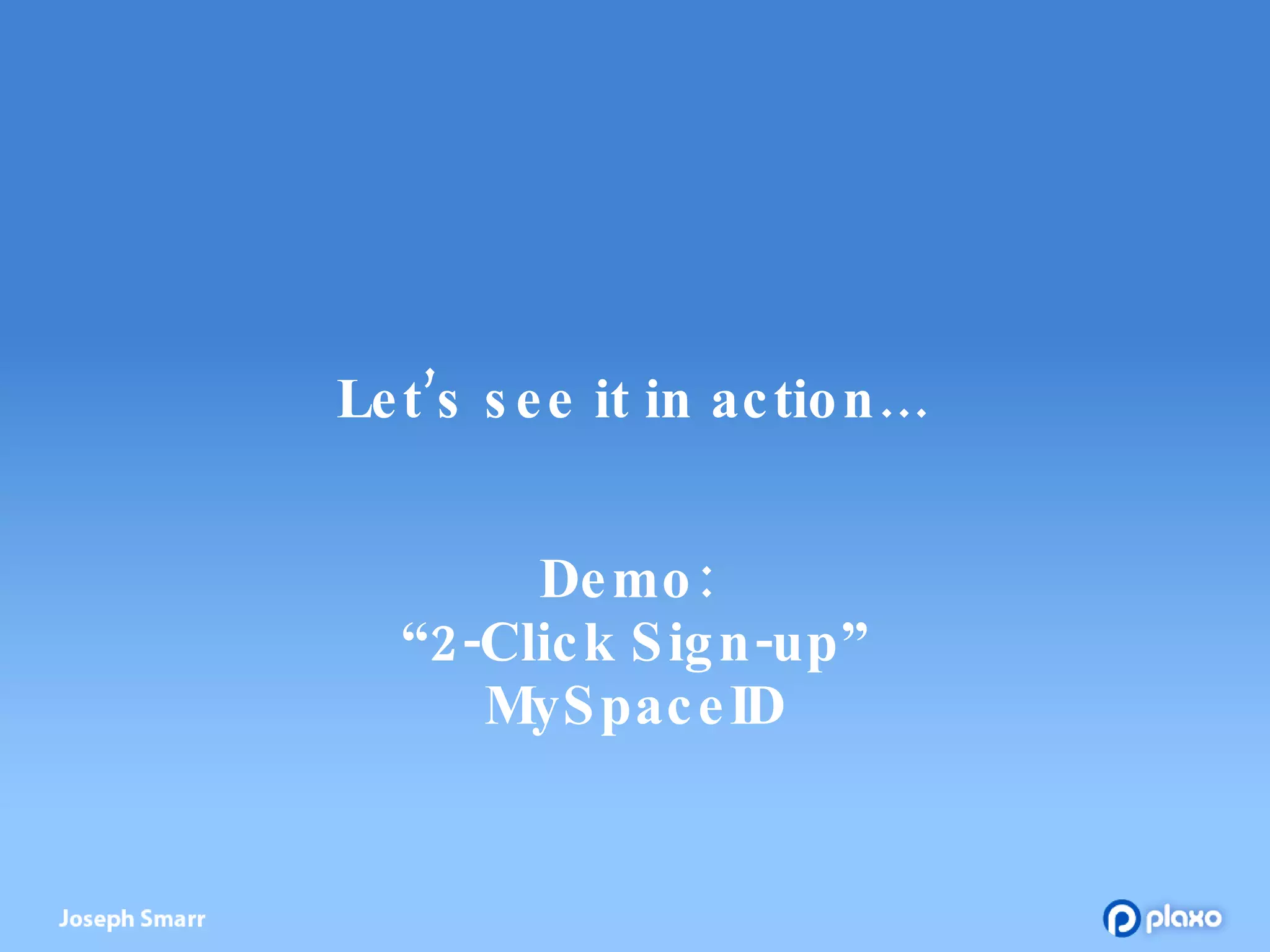 Let’s see it in action… Demo:   “2-Click Sign-up”  MySpaceID 