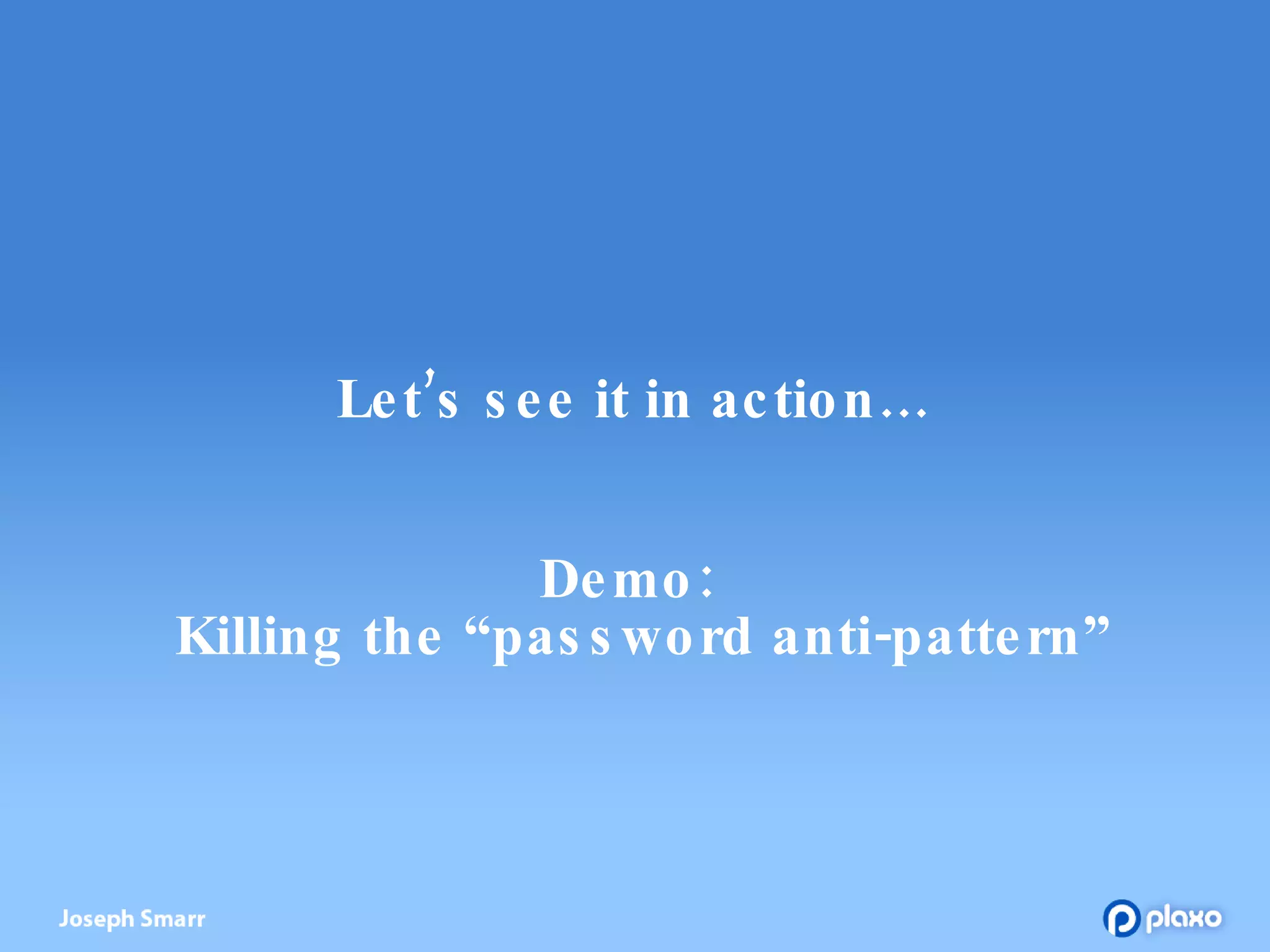 Let’s see it in action… Demo:   Killing the “password anti-pattern” 