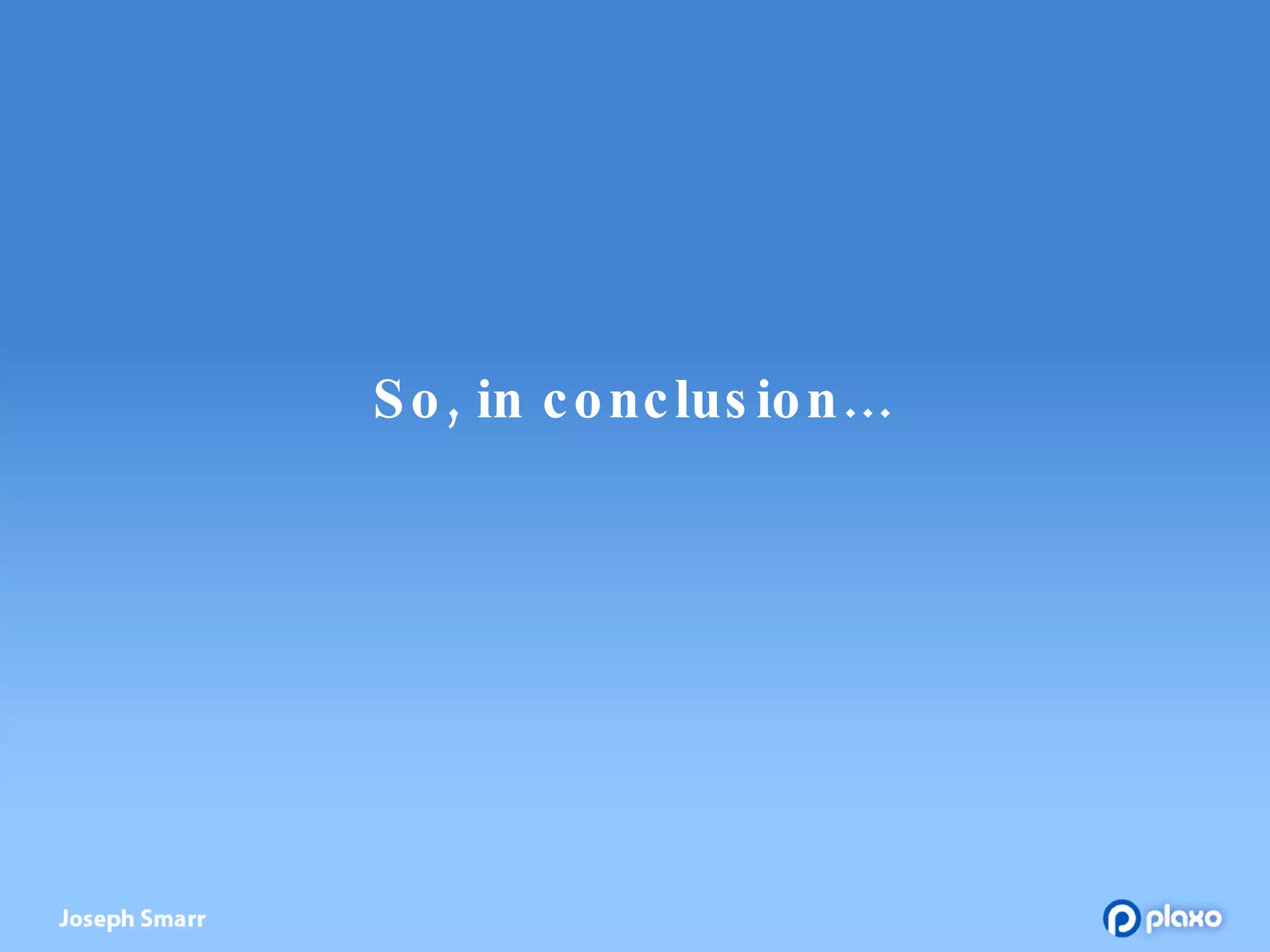 So, in conclusion… 