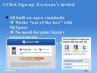 2-Click Sign-up: Everyone’s invited <ul><li>All built on open standards   Works “out of the box” with MySpace   No need ...