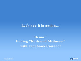 Let’s see it in action… Demo:  Ending “Re-friend Madness” with Facebook Connect 