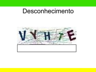 Desconhecimento
 