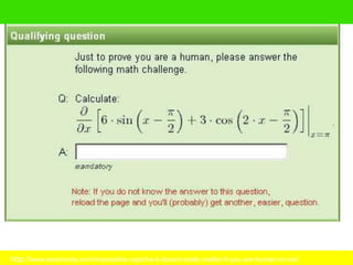 http://www.seosmarty.com/impossible-captcha-it-doesnt-really-matter-if-you-are-human-or-not/
 