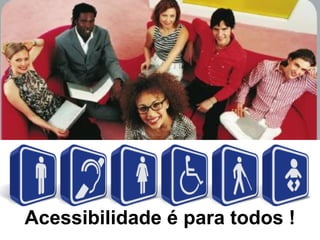 Acessibilidade na web: A quem se destina?
Acessibilidade é para todos !
 