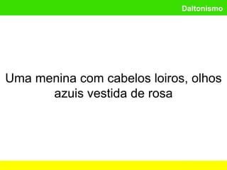 Daltonismo
Uma menina com cabelos loiros, olhos
azuis vestida de rosa
 