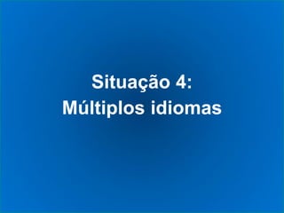 Situação 4:
Múltiplos idiomas
 