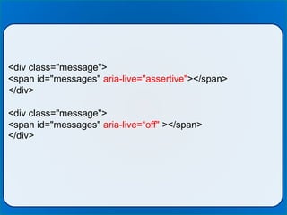 <div class="message">
<span id="messages" aria-live="assertive"></span>
</div>
<div class="message">
<span id="messages" aria-live=“off" ></span>
</div>
 