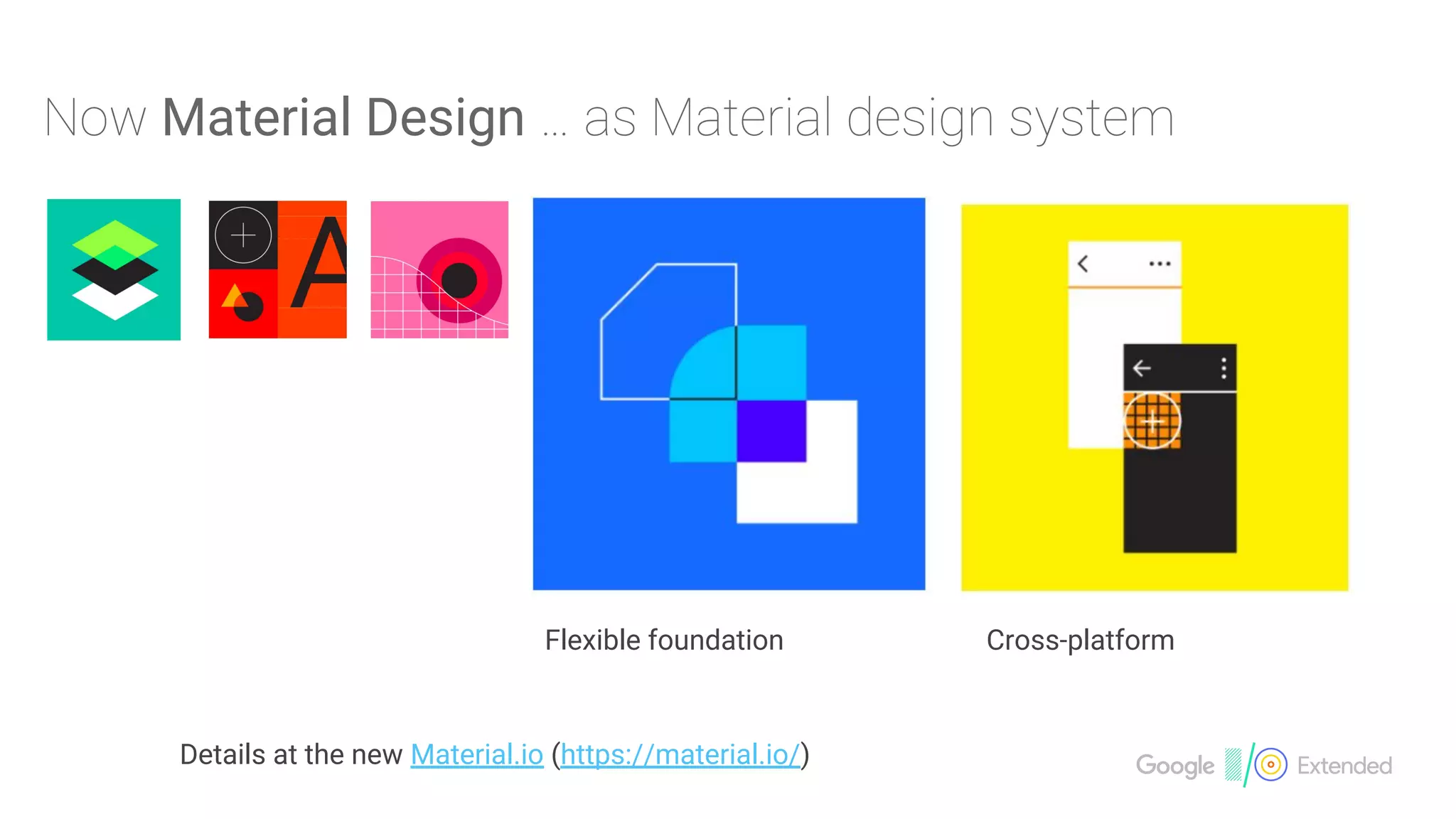 Material Design
Flexible foundation Cross-platform
Details at the new Material.io (https://material.io/)
 