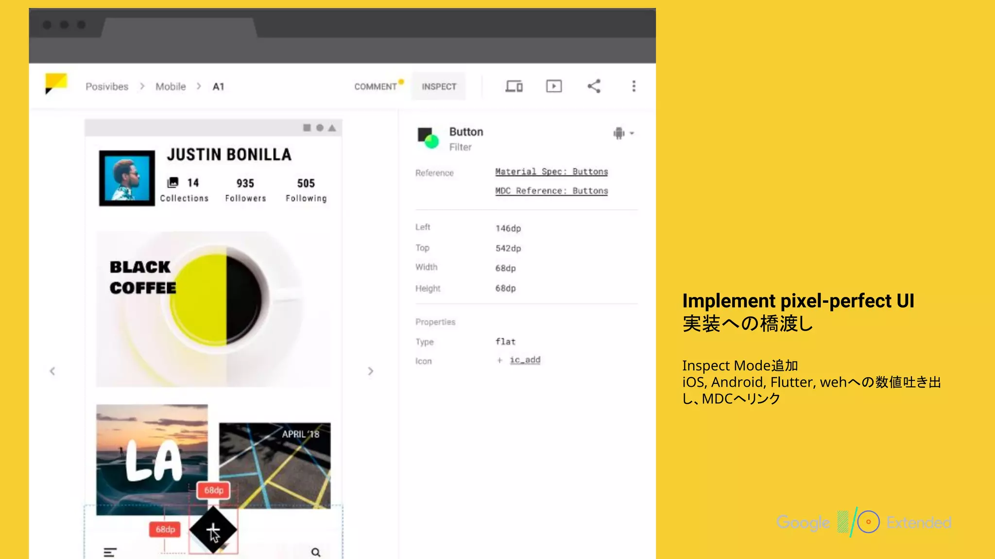 Material Tools > Gallery
Implement pixel-perfect UI
実装への橋渡し
Inspect Mode追加
iOS, Android, Flutter, wehへの数値吐き出
し、MDCへリンク
 