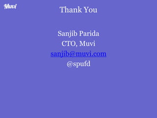 Thank You
Sanjib Parida
CTO, Muvi
sanjib@muvi.com
@spufd
 