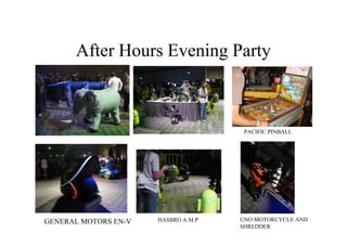 After Hours Evening Party



                                      PACIFIC PINBALL




GENERAL MOTORS EN-V   HASBRO A.M.P   UNO MOTORCYCLE AND
                                     SHREDDER
 