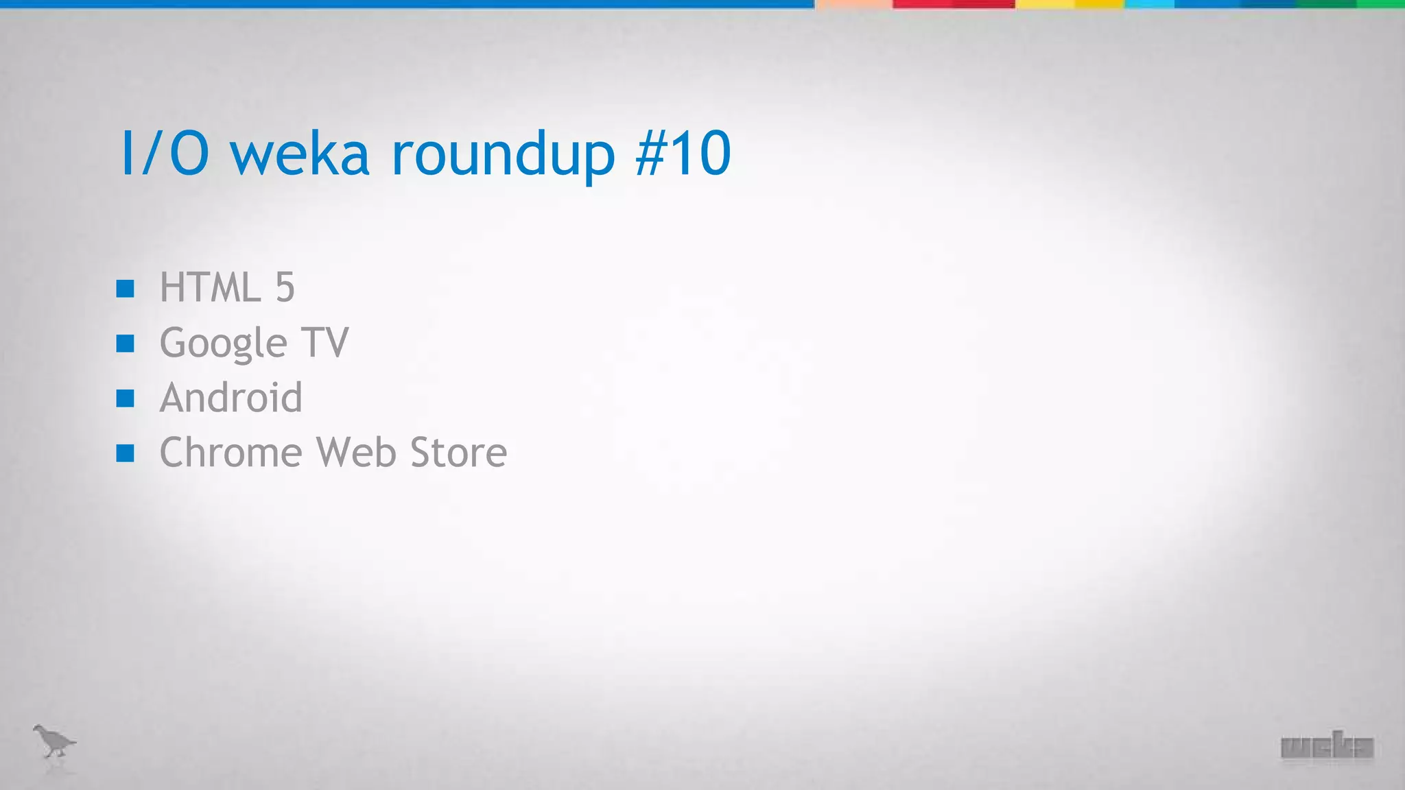 I/O weka roundup #10 HTML 5 Google TV Android Chrome Web Store 