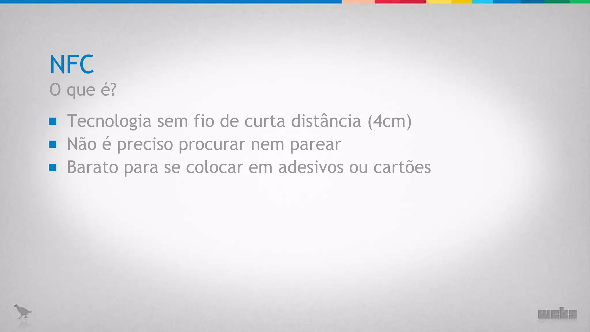 NFC Tecnologia sem fio de curta distância (4cm) O que é? Não é preciso procurar nem parear Barato para se colocar em adesivos ou cartões 