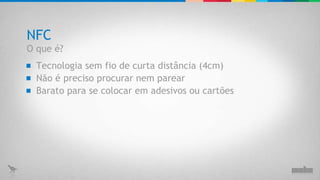 NFC Tecnologia sem fio de curta distância (4cm) O que é? Não é preciso procurar nem parear Barato para se colocar em adesivos ou cartões 