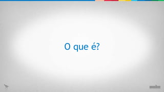 O que é? 
