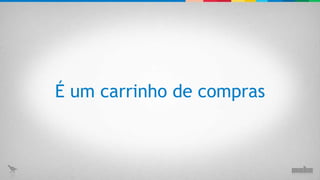 É um carrinho de compras 