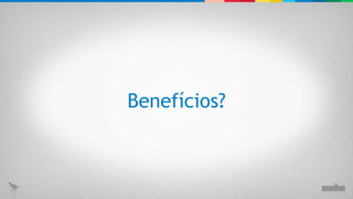 Benefícios? 