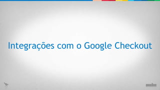 Integrações com o Google Checkout 