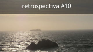 retrospectiva #10 