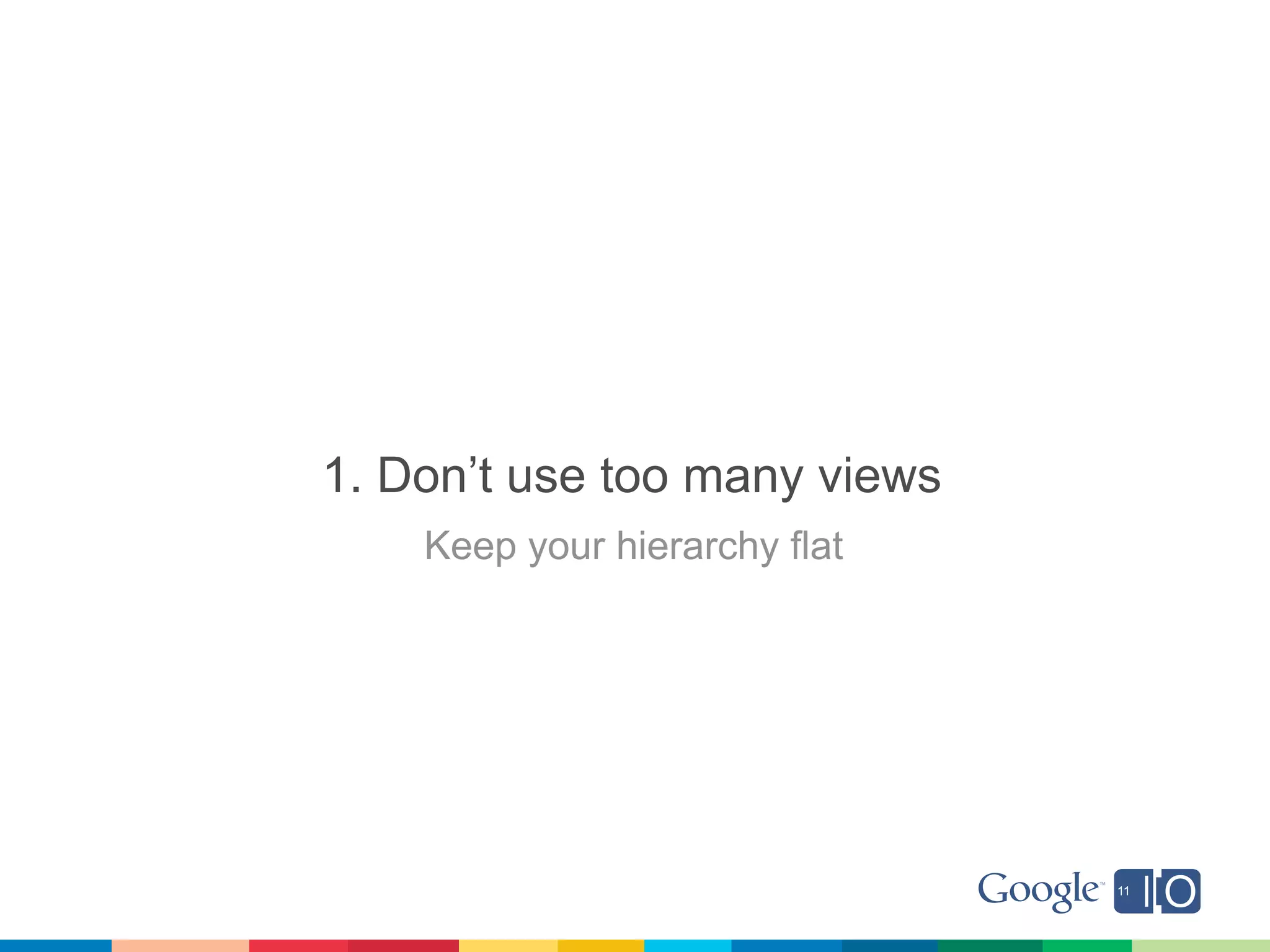 1. Don’t use too many views
    Keep your hierarchy flat
 