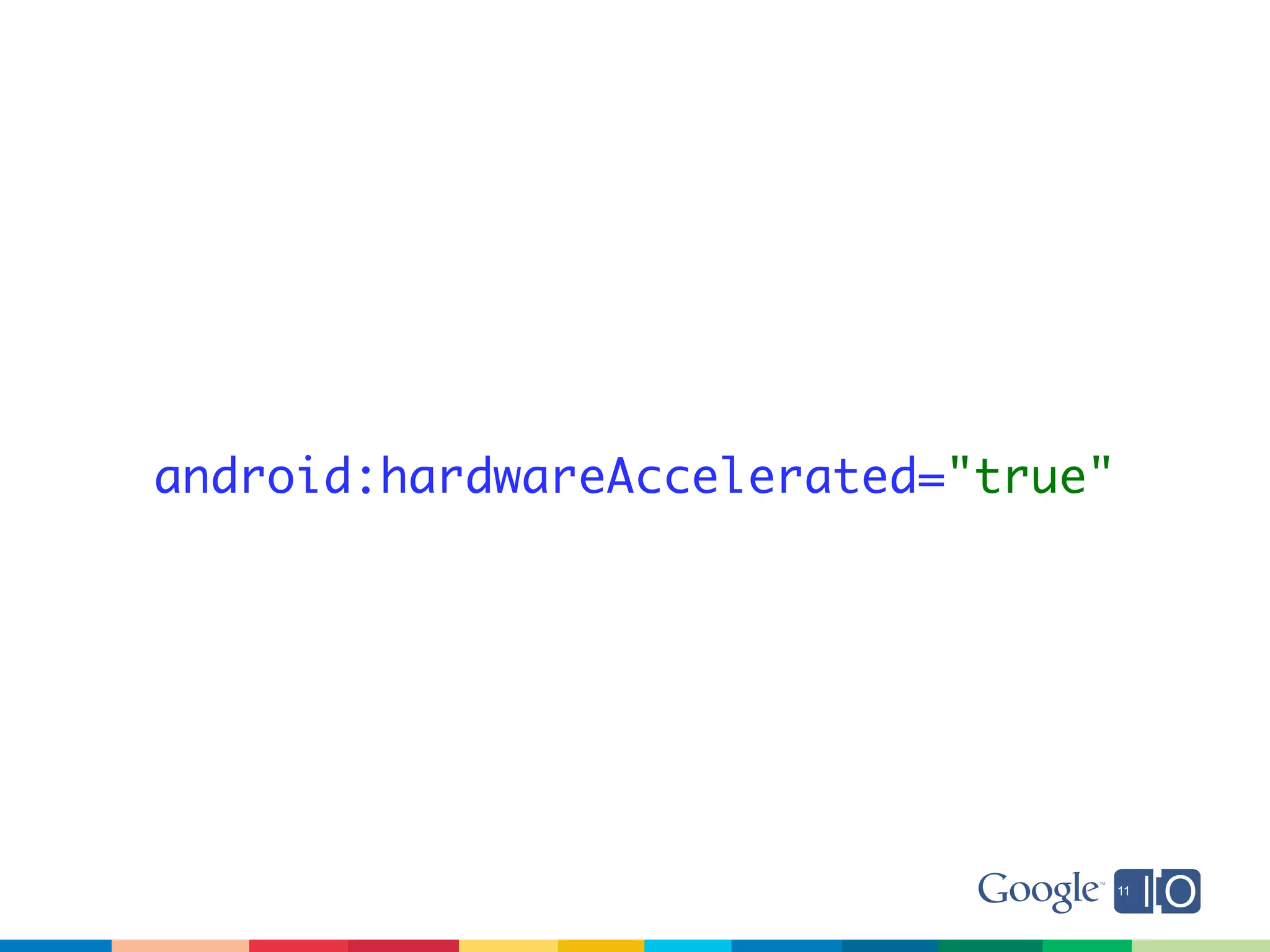 android:hardwareAccelerated="true"
 