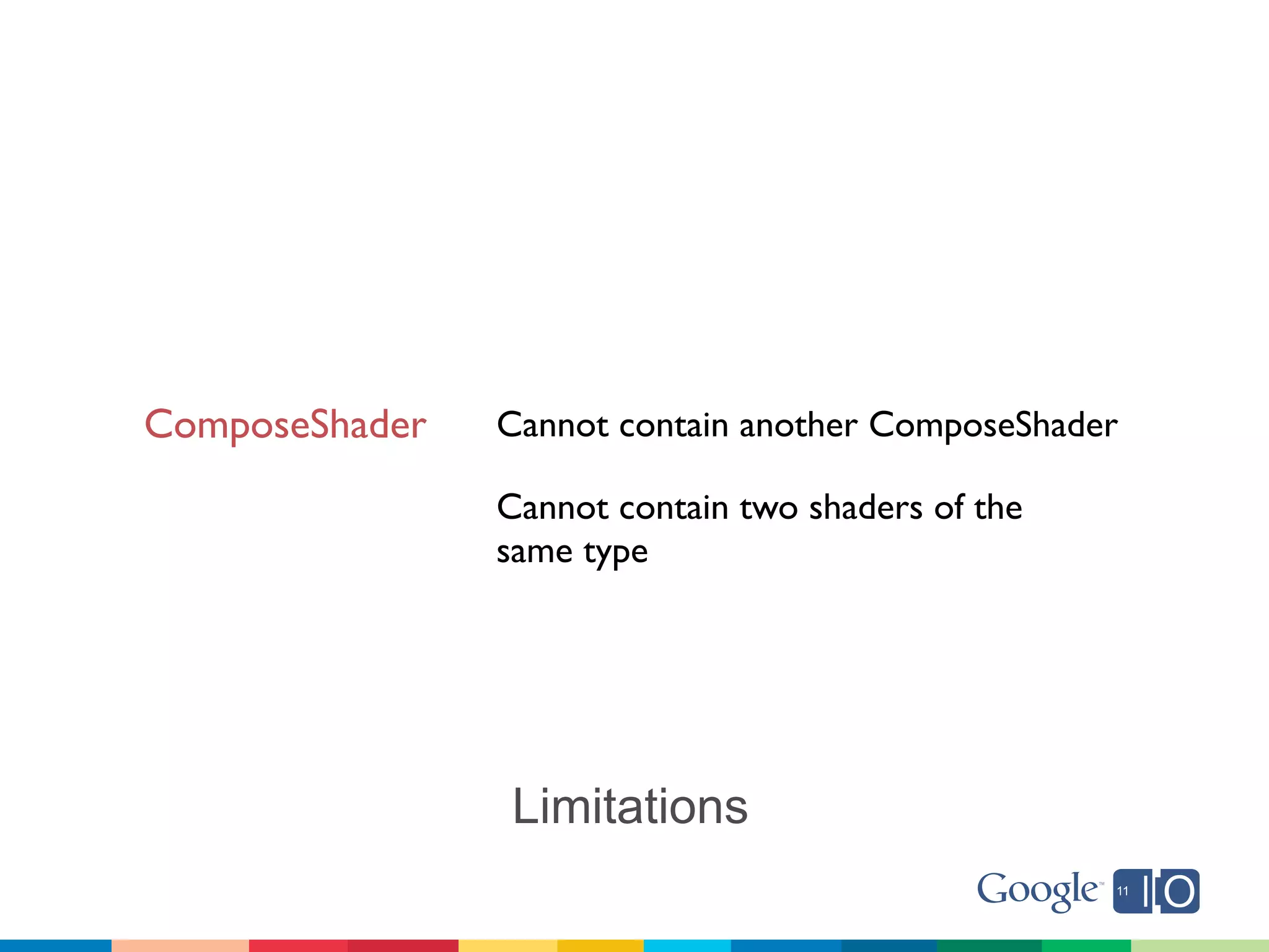 ComposeShader   Cannot contain another ComposeShader

                Cannot contain two shaders of the
                same type




                Limitations
 