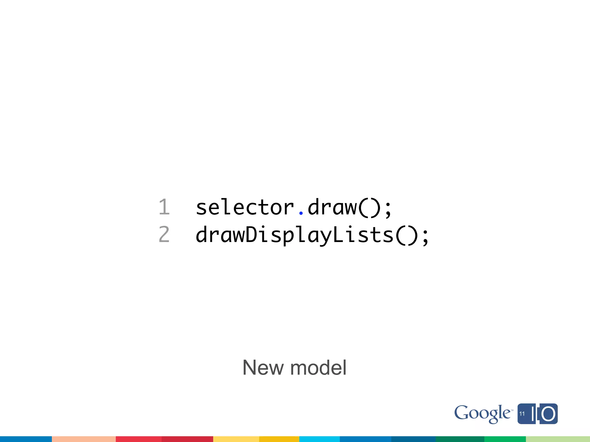 1   selector.draw();
2   drawDisplayLists();




       New model
 