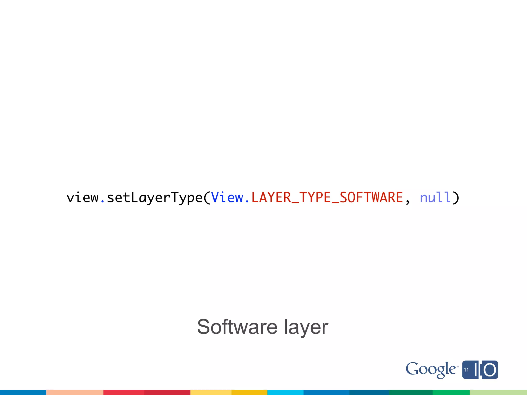 view.setLayerType(View.LAYER_TYPE_SOFTWARE, null)




                Software layer
 