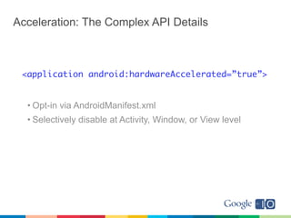 More Details
• Come to Accelerated Android Rendering
 – Tomorrow 10:45
• Read Android 3.0 Hardware Acceleration
 – android...