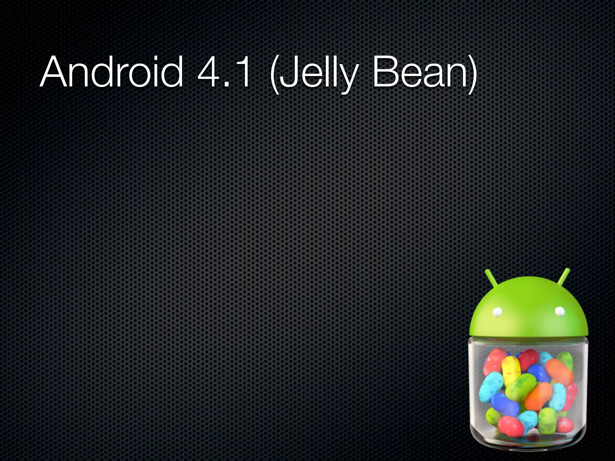 Android 4.1 (Jelly Bean)
 