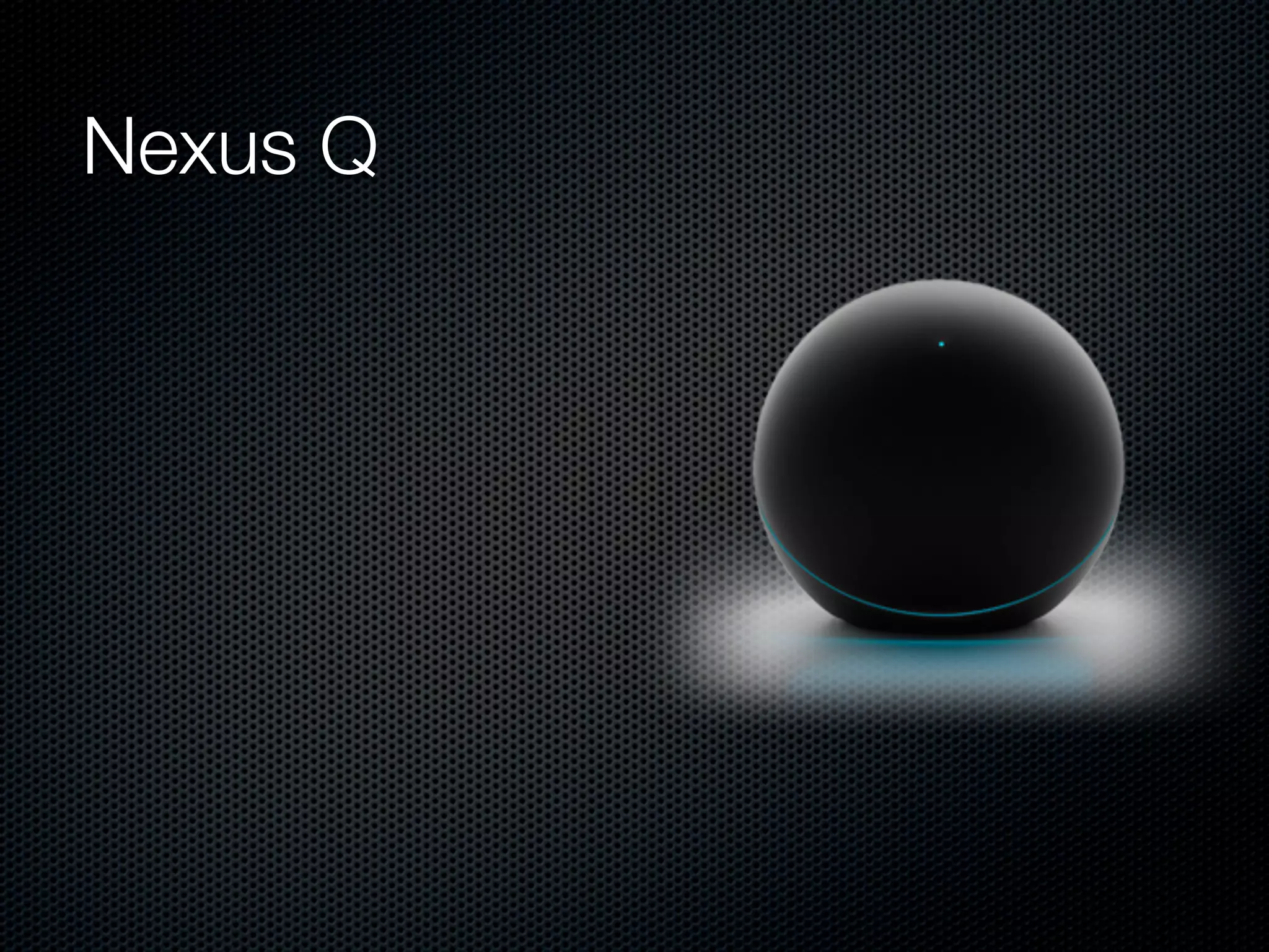 Nexus Q
 