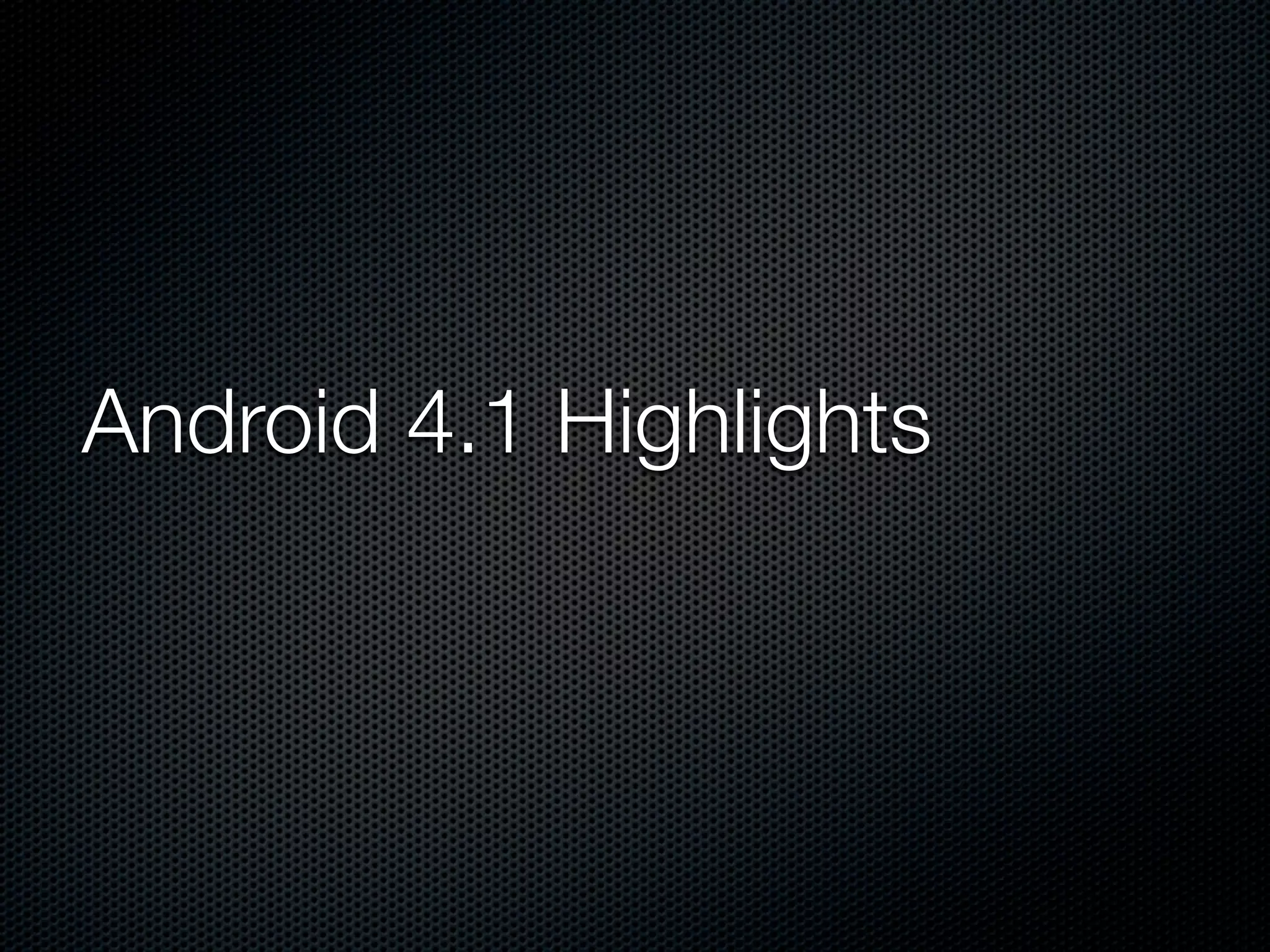 Android 4.1 Highlights
 