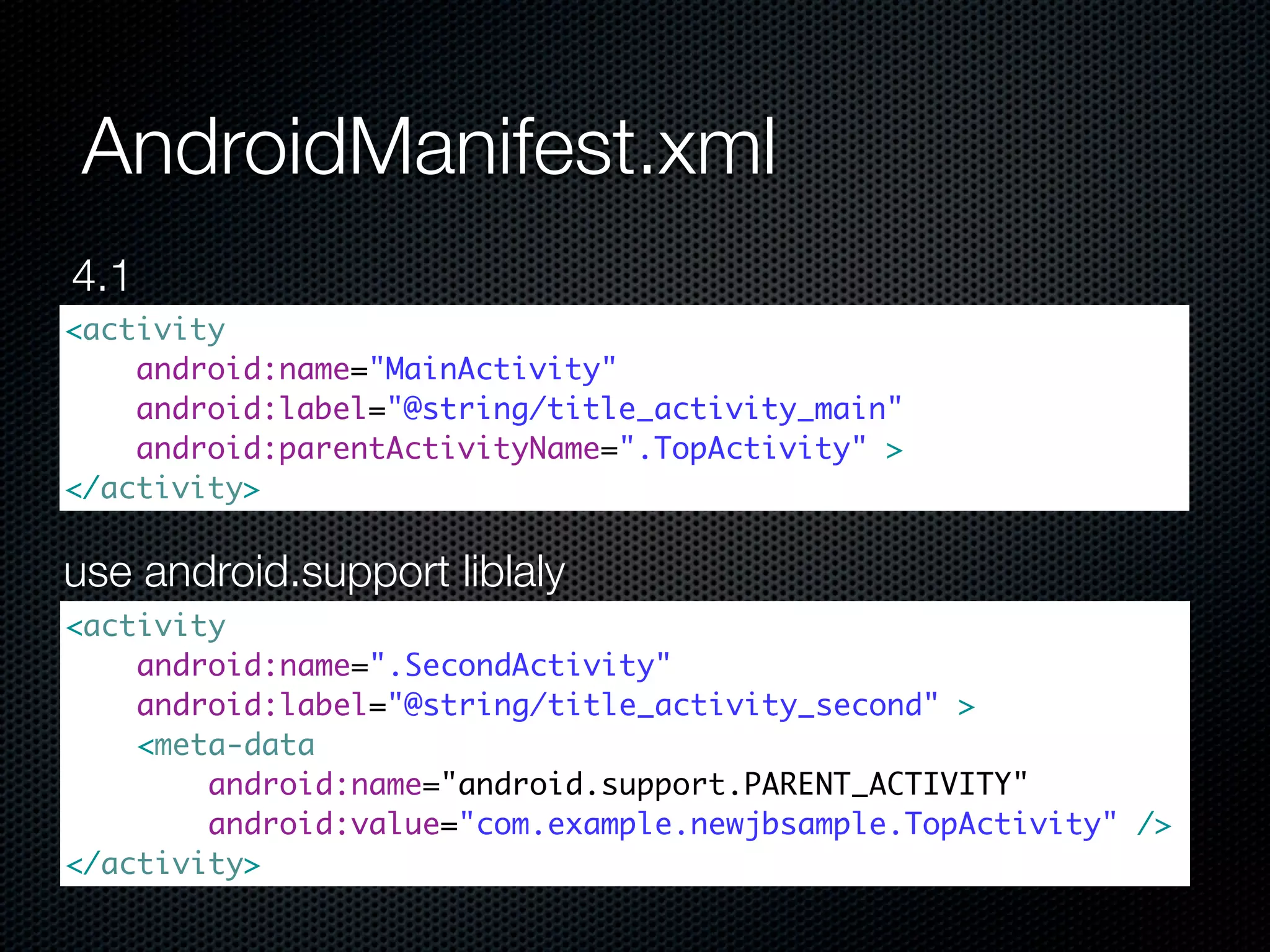 AndroidManifest.xml
4.1
<activity
    android:name="MainActivity"
    android:label="@string/title_activity_main"
    android:parentActivityName=".TopActivity" >
</activity>

use android.support liblaly
<activity
    android:name=".SecondActivity"
    android:label="@string/title_activity_second" >
    <meta-data
        android:name="android.support.PARENT_ACTIVITY"
        android:value="com.example.newjbsample.TopActivity" />
</activity>
 