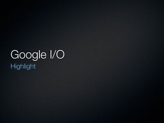 Google I/O
Highlight
 