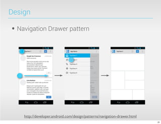 Design
• Navigation Drawer pattern
http://developer.android.com/design/patterns/navigation-drawer.html
21
 
