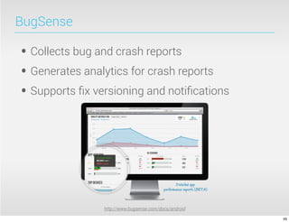 BugSense
• Collects bug and crash reports
• Generates analytics for crash reports
• Supports ﬁx versioning and notiﬁcations
http://www.bugsense.com/docs/android
49
 