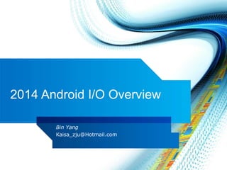 2014 Android I/O Overview
Bin Yang
Kaisa_zju@Hotmail.com
 