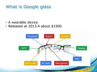 What is Google glass
• A wearable device
• Released at 2013.4 about $1500
32
 