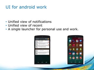 UI for android work
• Unified view of notifications
• Unified view of recent
• A single launcher for personal use and work.
41
 