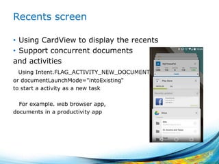 Recents screen
• Using CardView to display the recents
• Support concurrent documents
and activities
Using Intent.FLAG_ACTIVITY_NEW_DOCUMENT
or documentLaunchMode="intoExisting“
to start a activity as a new task
For example. web browser app,
documents in a productivity app
52
 