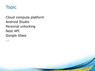 Topic
Cloud compute platform
Android Studio
Personal unlocking
Nest API
Google Glass
….
67
 