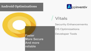 Faster
More Secure
And more
reliable
Android Optimizations
 